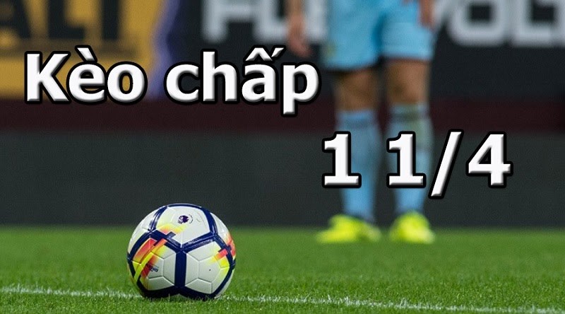 K&egrave;o chấp 1 1/4 l&agrave; g&igrave;? C&aacute;ch đọc v&agrave; kinh nghiệm chiến thắng đến 99%