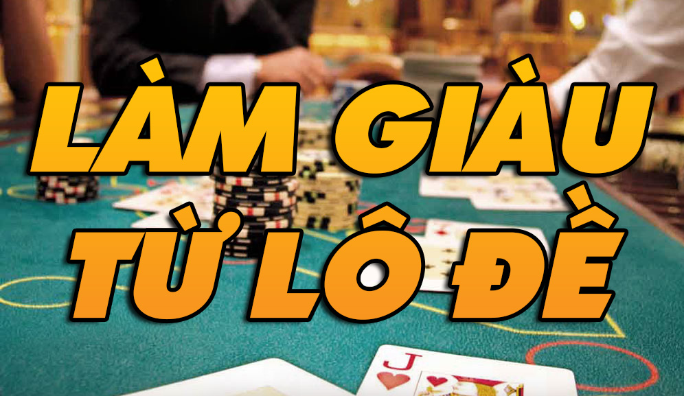 Tổng hợp b&iacute; k&iacute;p l&agrave;m gi&agrave;u từ l&ocirc; đề cho anh em tham khảo